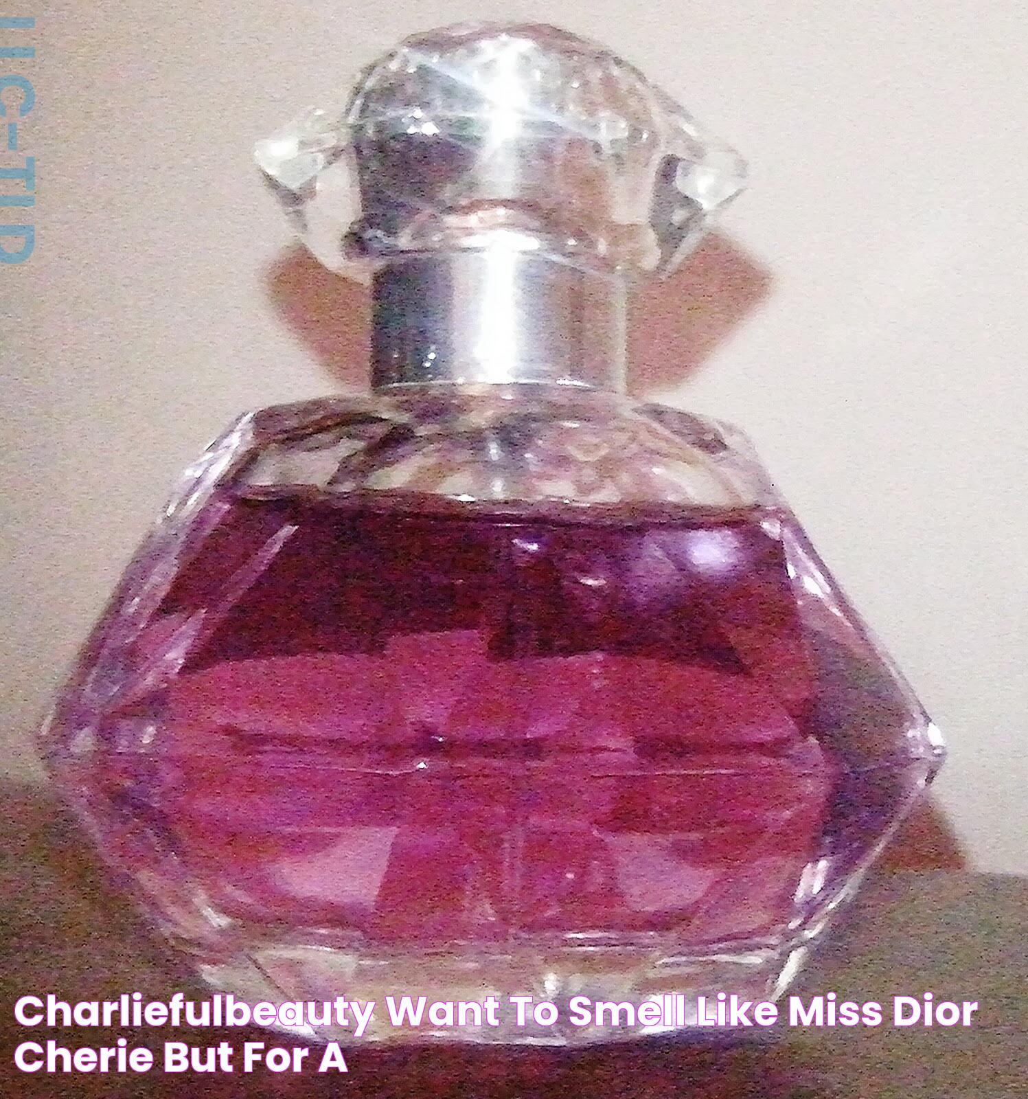 CharliefulBeauty Want To Smell Like Miss Dior Cherie, But For A