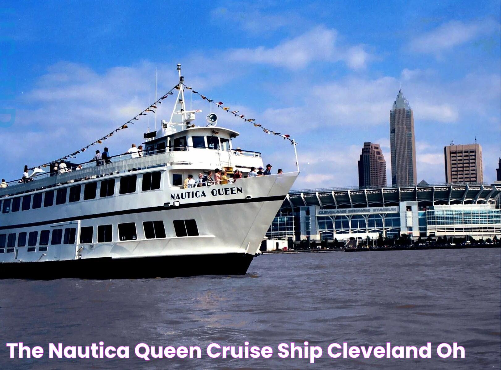 Top Reasons To Experience The Nautica Queen Cleveland For Your Next Adventure