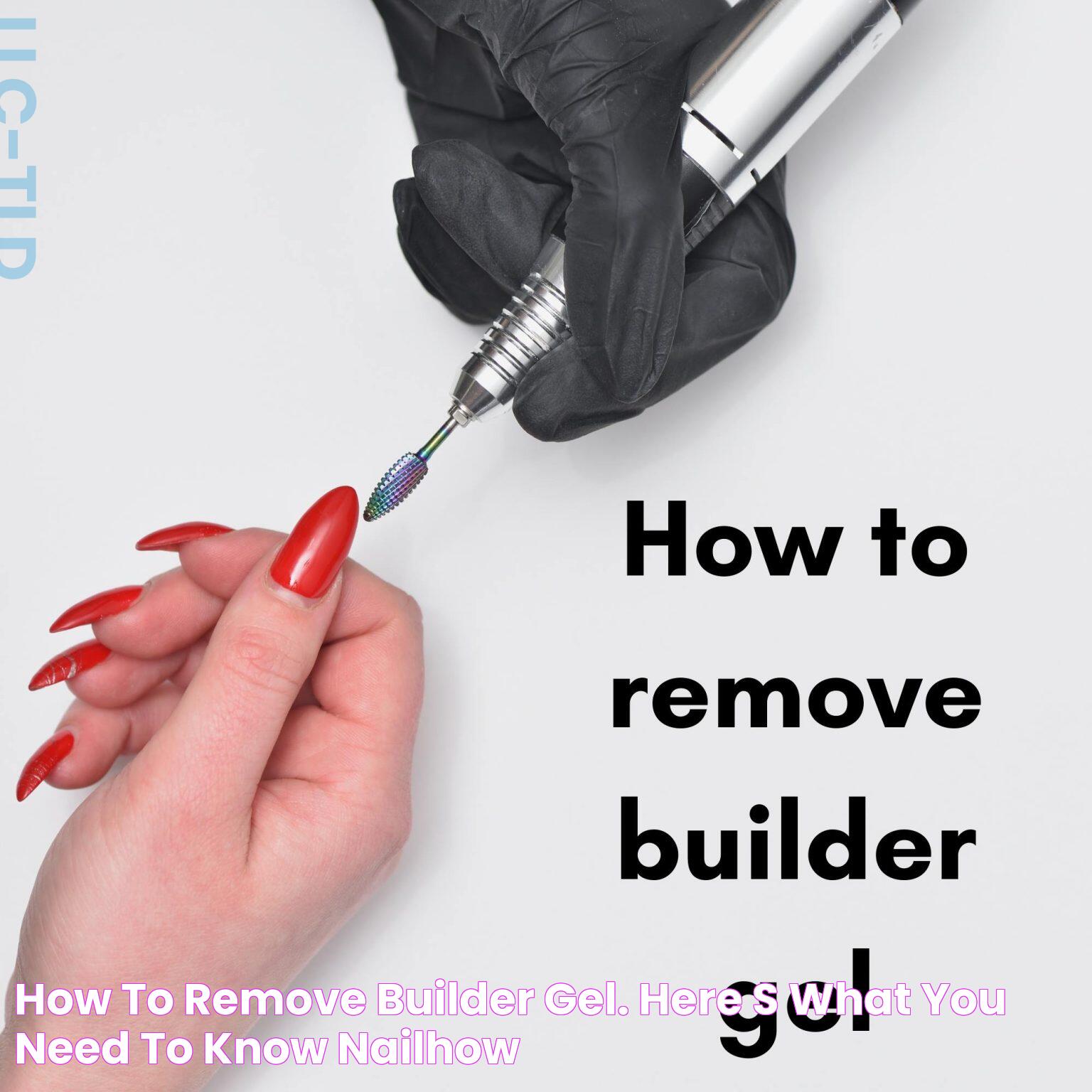 Effective Steps To Safely Remove Builder Gel At Home