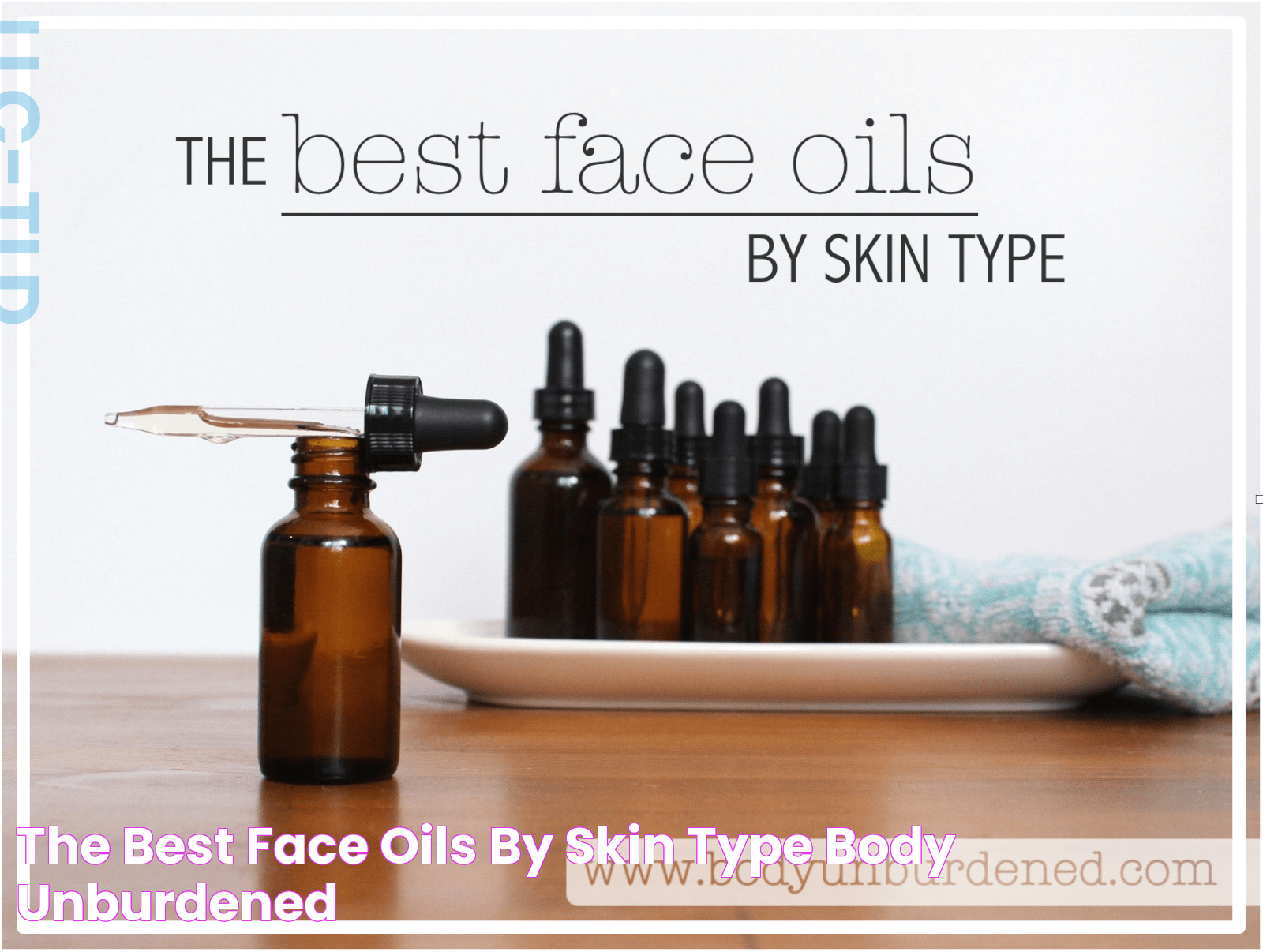 The Best Face Oils By Skin Type Body Unburdened