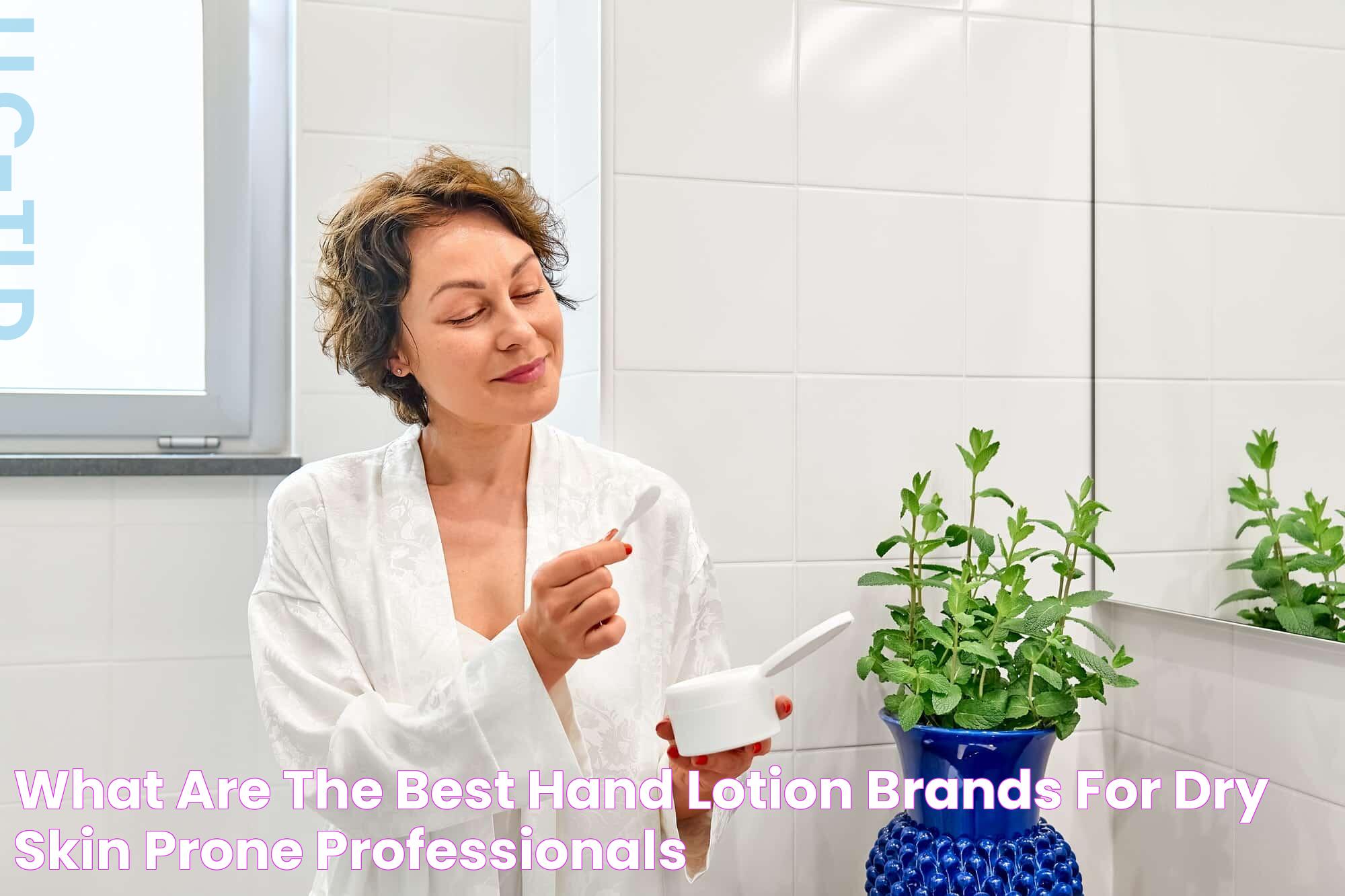 What Are the Best Hand Lotion Brands for Dry Skin Prone Professionals