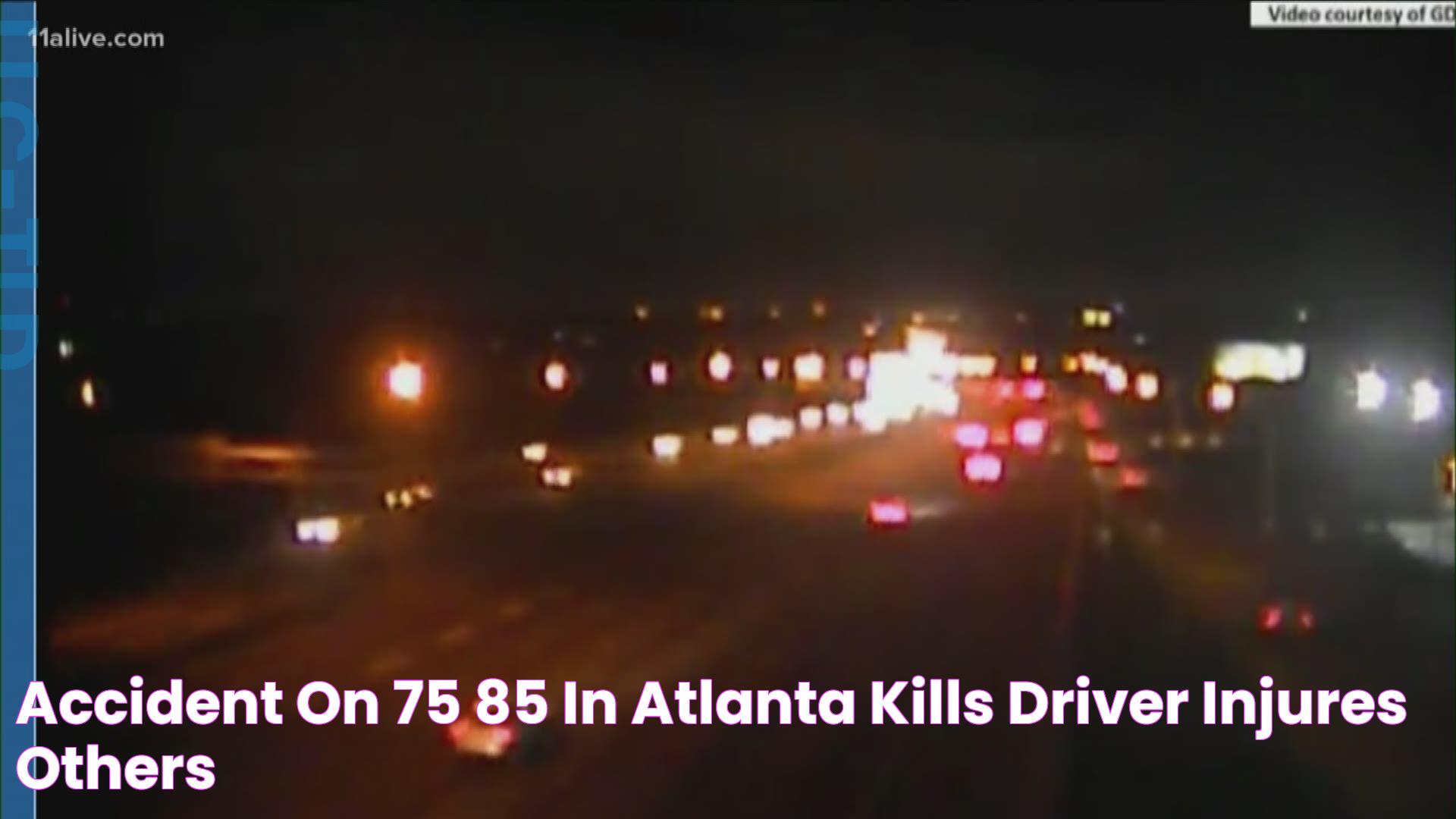 Accident on 75/85 in Atlanta kills driver, injures others