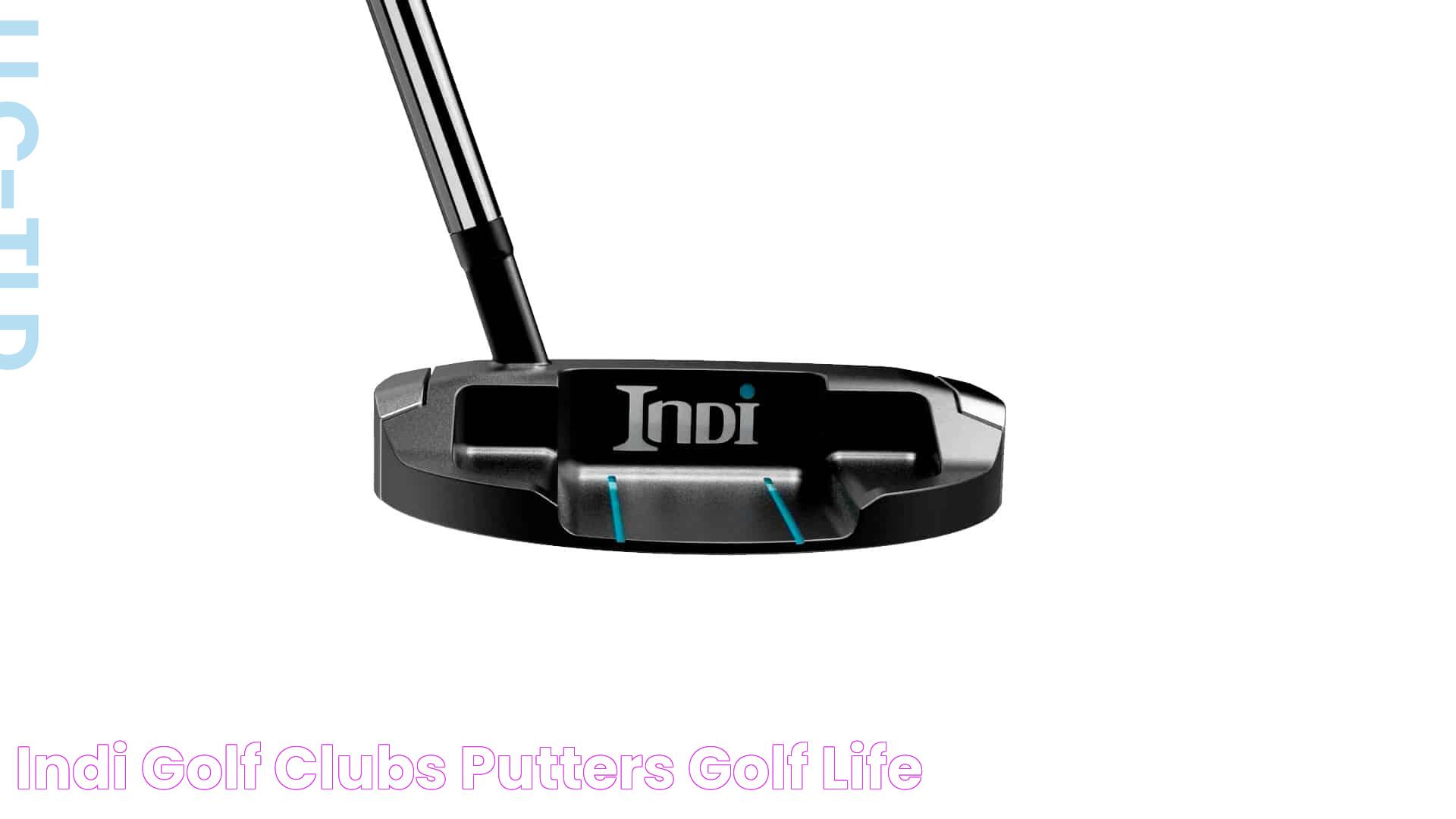 Indi Golf Clubs Putters Golf Life