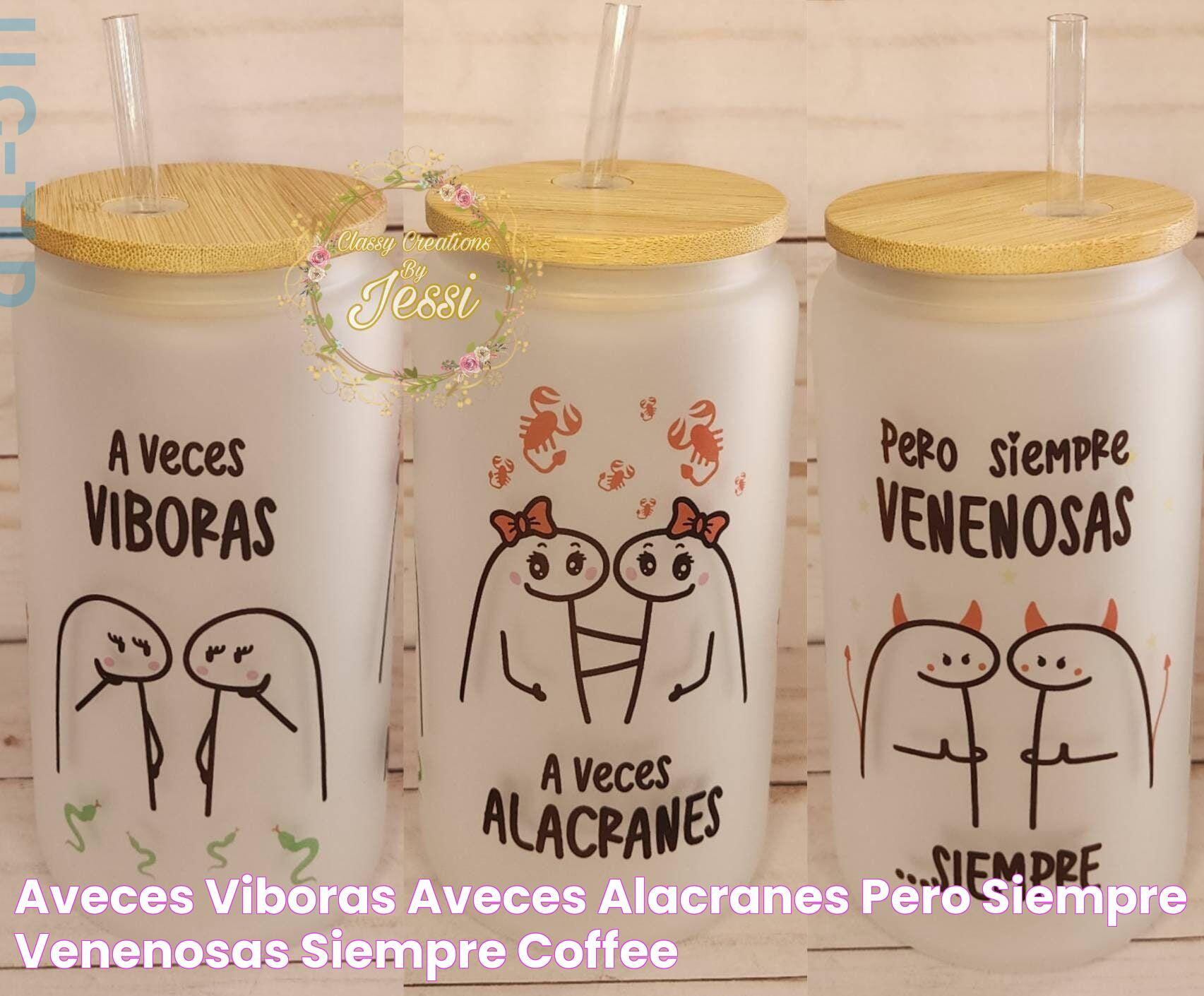 Aveces Viboras, Aveces Alacranes Pero Siempre Venenosas Siempre, Coffee