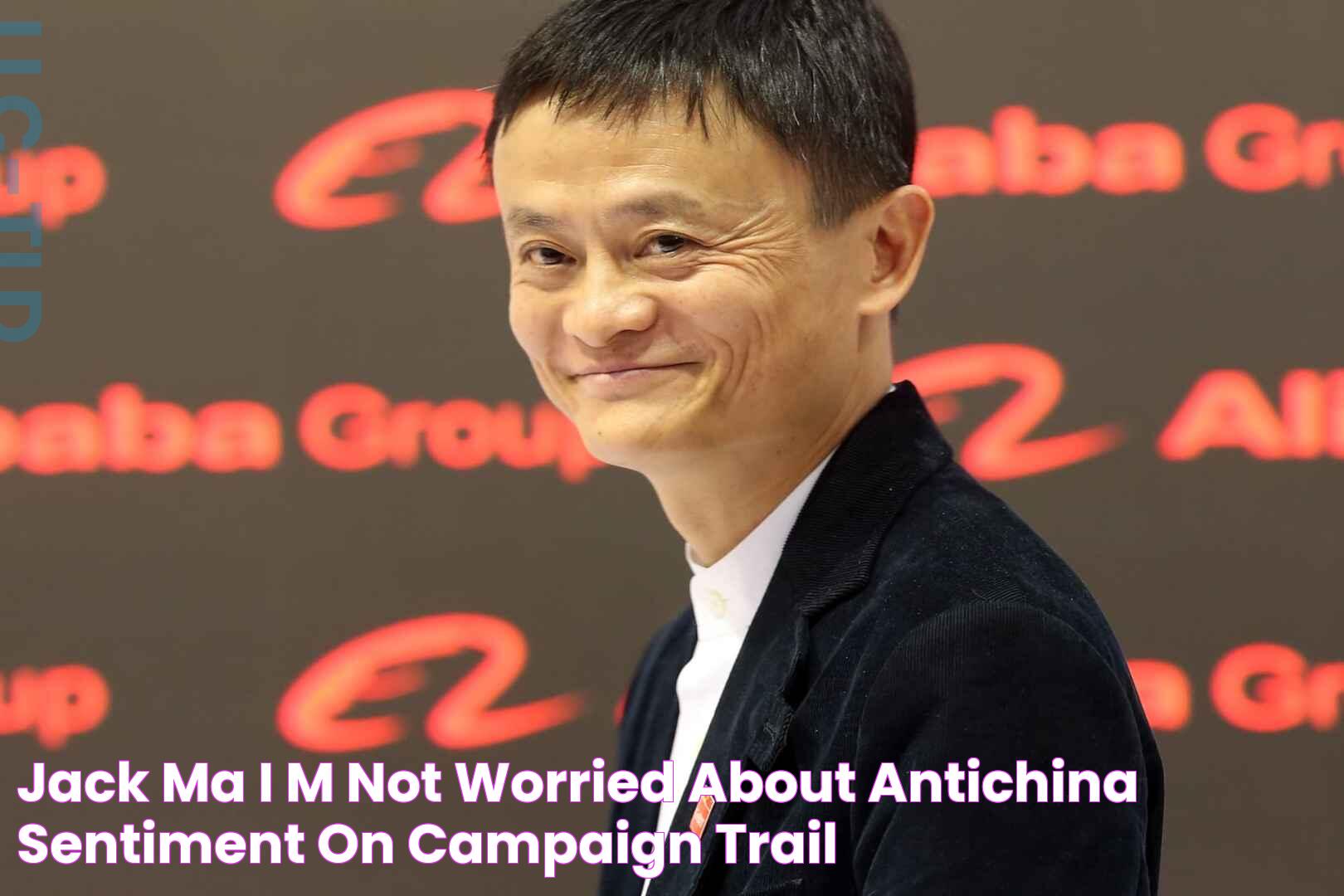 Jack Ma I'm not worried about antiChina sentiment on campaign trail