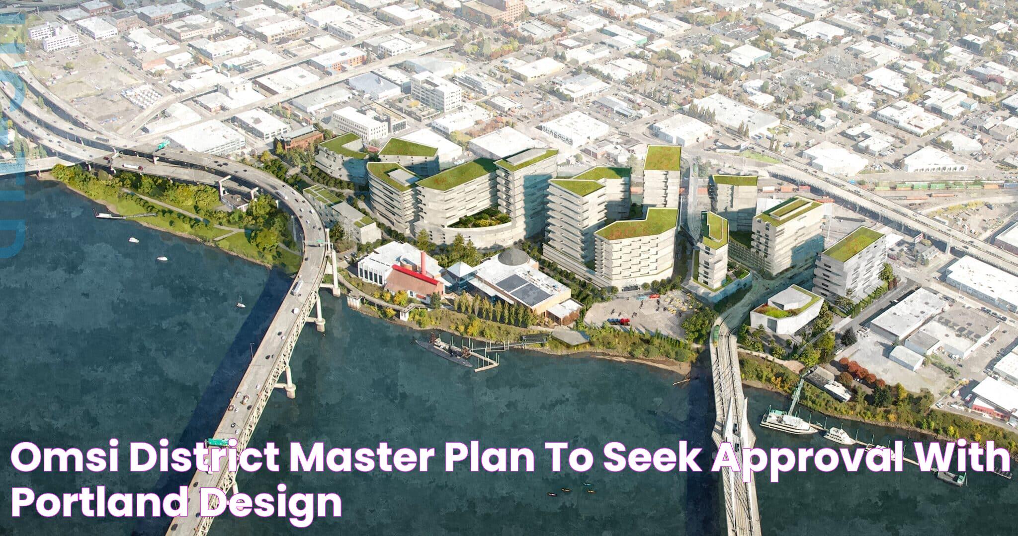 OMSI District Master Plan to seek approval with Portland Design