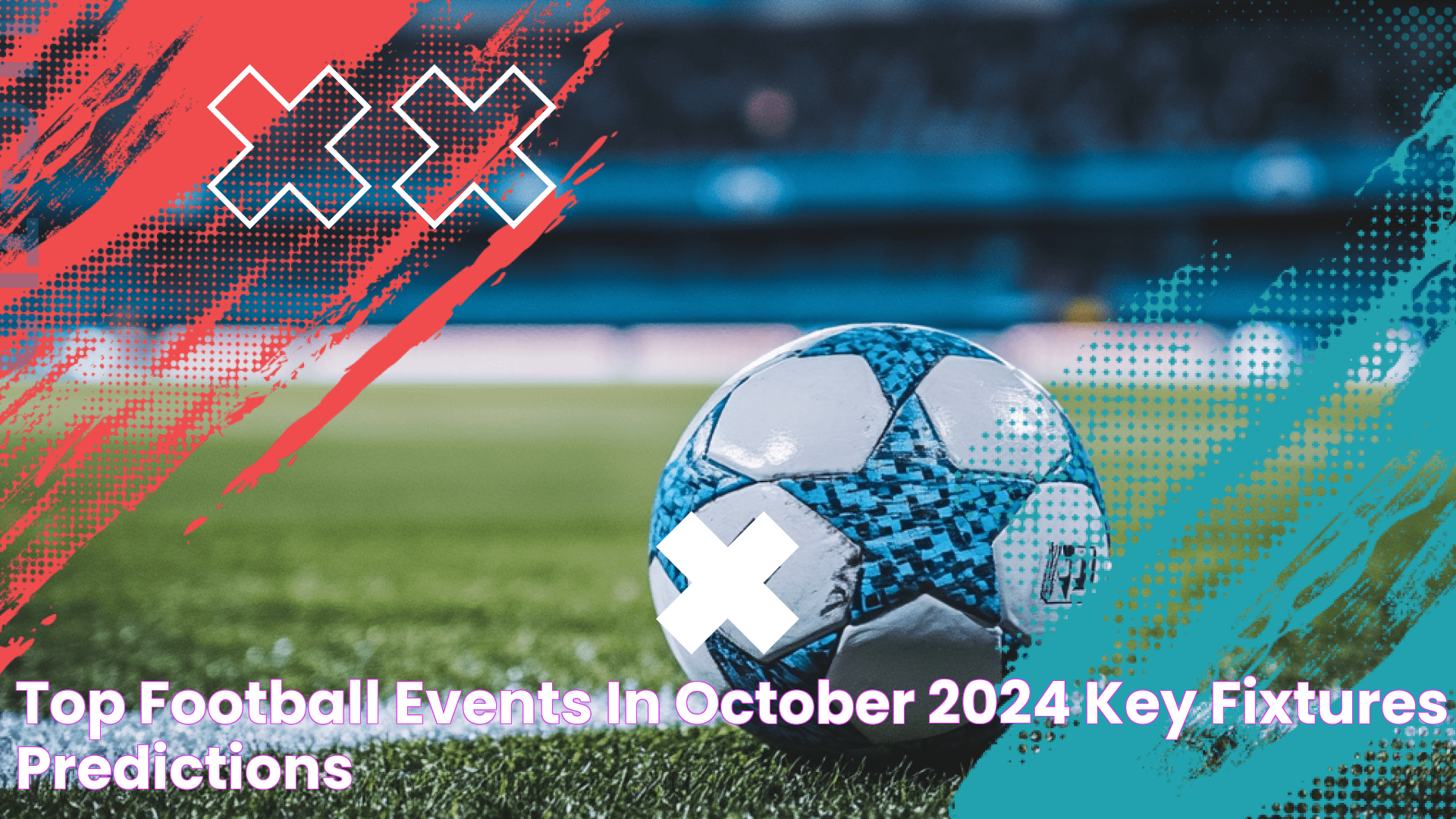 Top Football Events in October 2024 Key Fixtures & Predictions