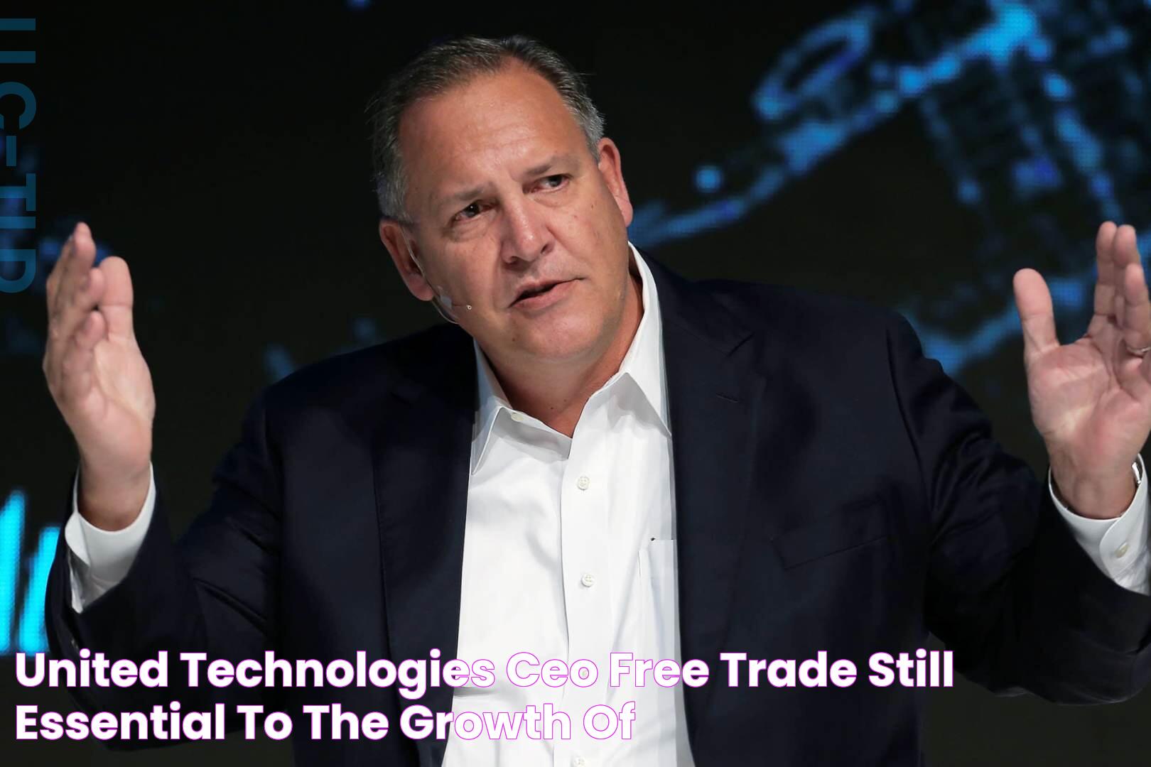 United Technologies CEO Free trade still essential to the growth of