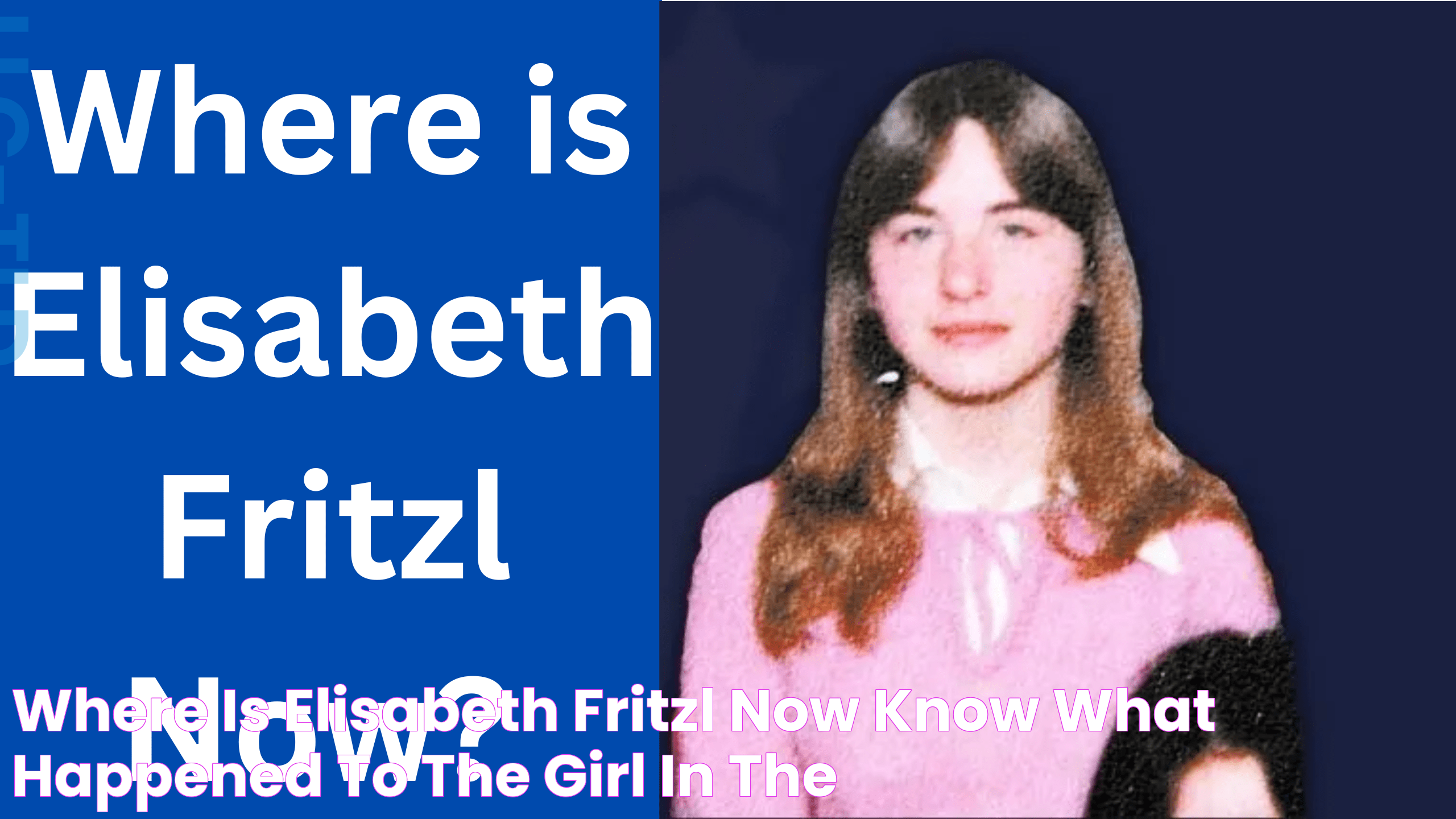 Where is Elisabeth Fritzl Now? know what happened to the Girl in the