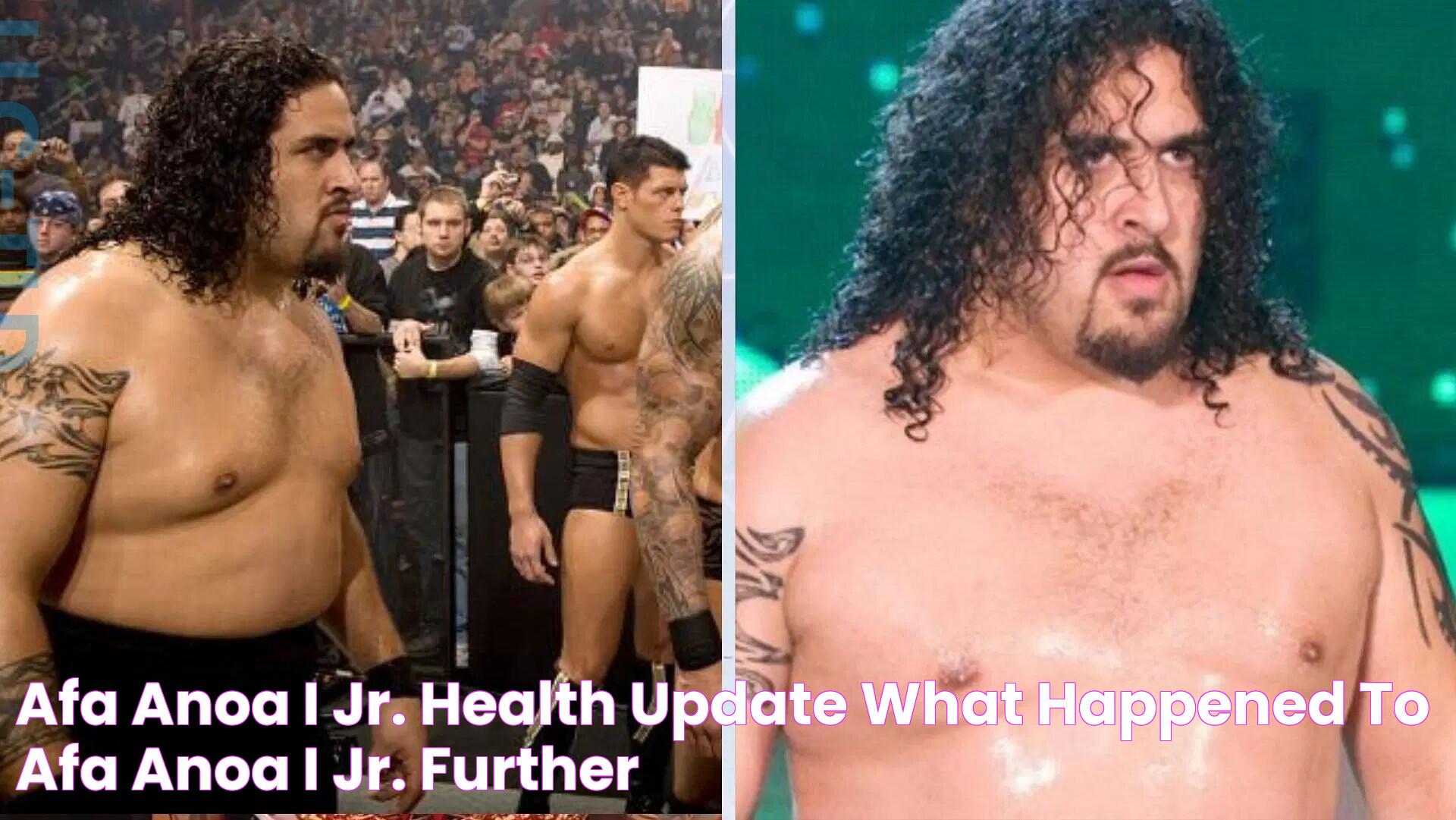 Afa Anoa'i Jr. health update What happened to Afa Anoa'i Jr.? Further