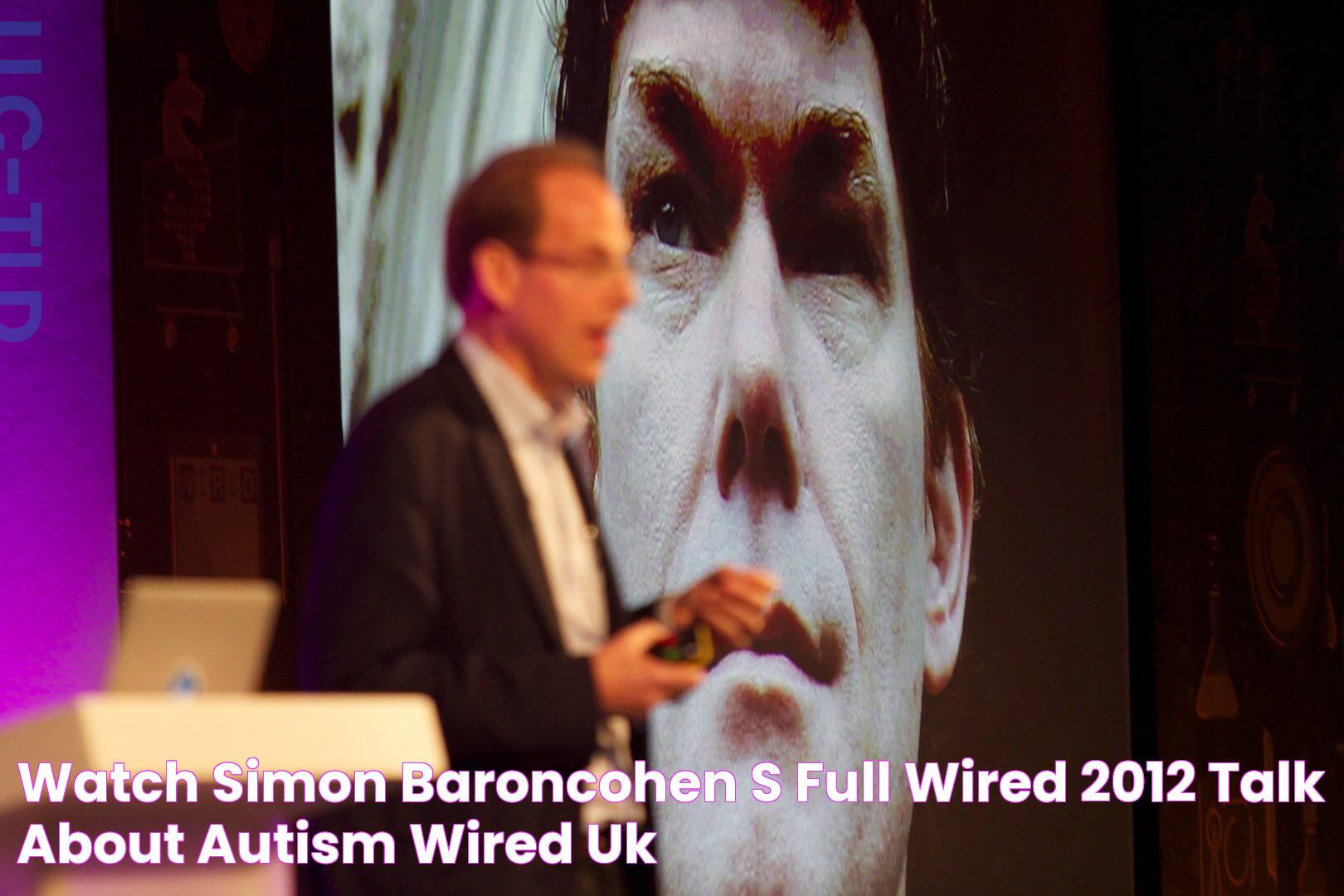 Watch Simon BaronCohen's full Wired 2012 talk about autism WIRED UK