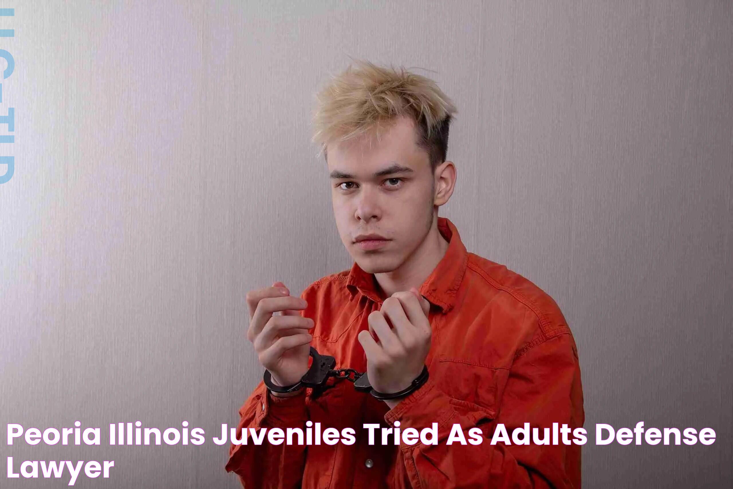 Peoria, Illinois Juveniles Tried As Adults Defense Lawyer