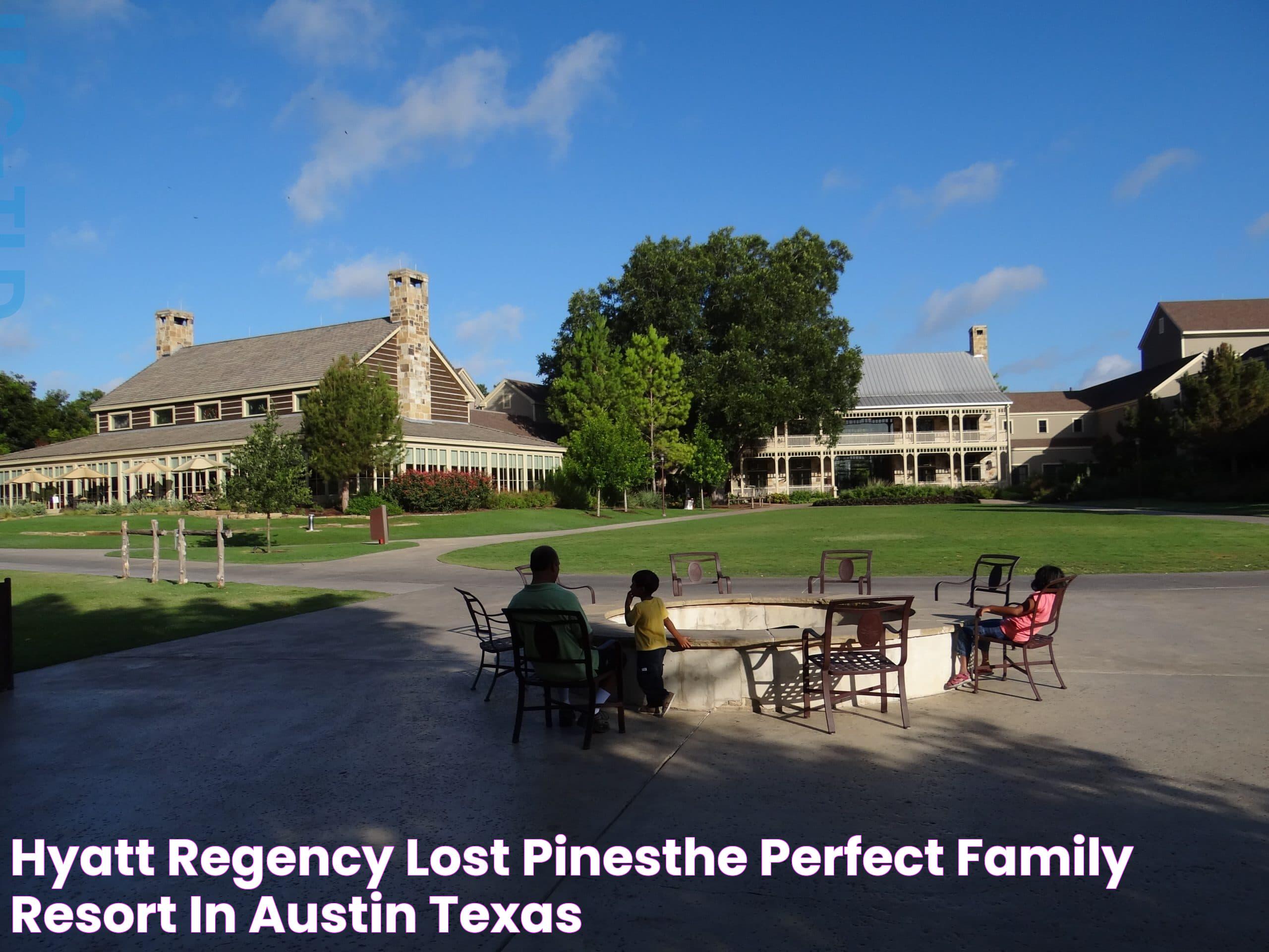 Ultimate Guide To The Hyatt Regency Lost Pines: Everything You Need To Know